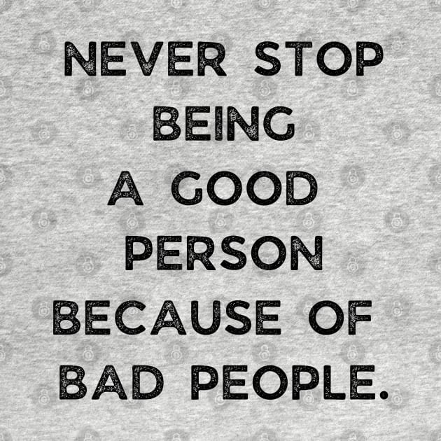 Never Stop Being A good Person Because Of Bad People by busines_night